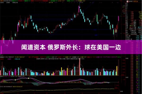 闻道资本 俄罗斯外长：球在美国一边